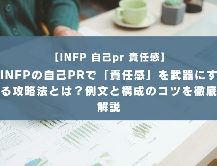 【INFP 自己pr 責任感】INFPの自己PRで「責任感」を武器にする攻略法とは？例文と構成のコツを徹底解説
